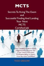 MCTS Secrets To Acing The Exam and Successful Finding And Landing Your Next MCTS Certified Job