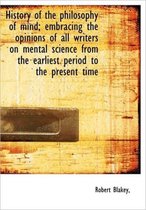 History of the Philosophy of Mind; Embracing the Opinions of All Writers on Mental Science from the