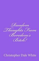 Random Thoughts from Boredom's Bitch!