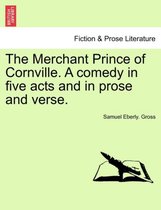 The Merchant Prince of Cornville. a Comedy in Five Acts and in Prose and Verse.