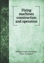 Flying machines construction and operation