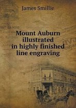 Mount Auburn illustrated in highly finished line engraving