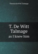 T. De Witt Talmage as I knew him