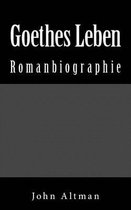 Goethes Leben - Romanbiographie