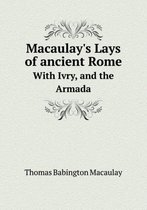 Macaulay's Lays of Ancient Rome with Ivry, and the Armada