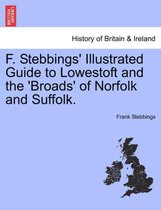F. Stebbings' Illustrated Guide to Lowestoft and the 'Broads' of Norfolk and Suffolk.Vol.I