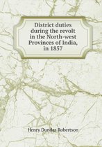 District duties during the revolt in the North-west Provinces of India, in 1857