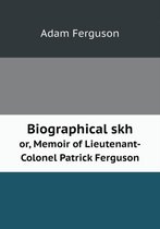 Biographical skh or, Memoir of Lieutenant-Colonel Patrick Ferguson