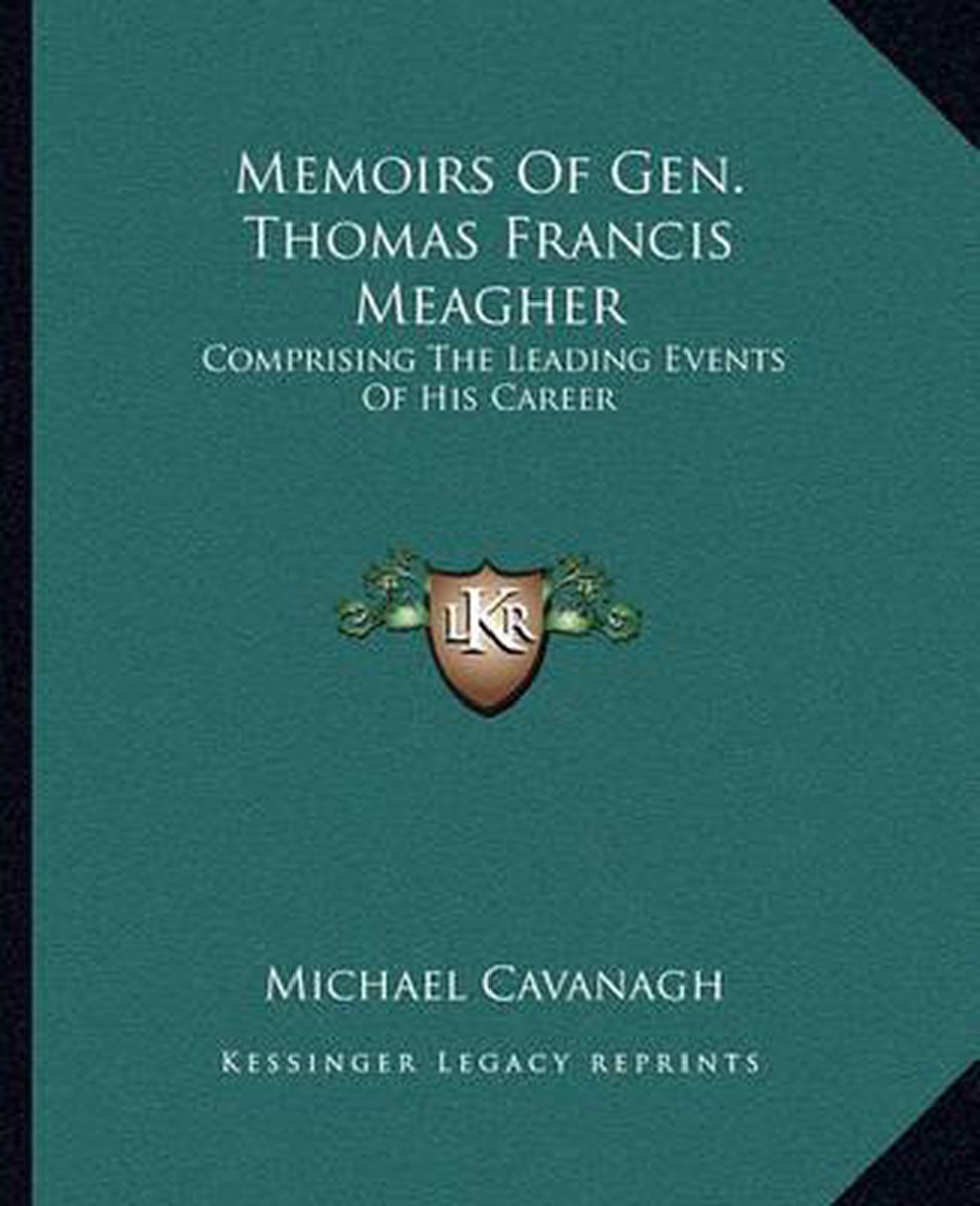 Memoirs Of Gen. Thomas Francis Meagher van Michael Cavanagh
