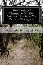 The Works of Theophile Gautier Volume Nineteen My Private Menagerie