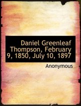 Daniel Greenleaf Thompson, February 9, 1850, July 10, 1897