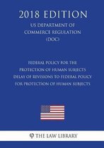 Federal Policy for the Protection of Human Subjects - Delay of Revisions to Federal Policy for Protection of Human Subjects (Us Department of Commerce Regulation) (Doc) (2018 Edition)