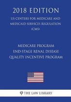 Medicare Program - End-Stage Renal Disease Quality Incentive Program (Us Centers for Medicare and Medicaid Services Regulation) (Cms) (2018 Edition)