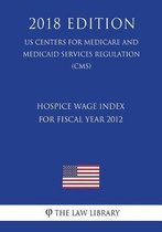 Hospice Wage Index for Fiscal Year 2012 (Us Centers for Medicare and Medicaid Services Regulation) (Cms) (2018 Edition)