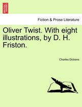 Oliver Twist. with Eight Illustrations, by D. H. Friston.