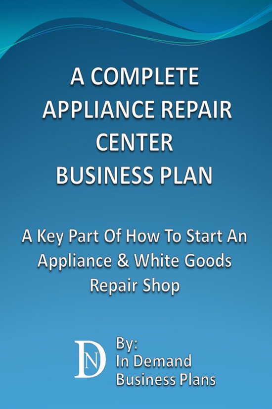 A Complete Appliance Repair Shop Business Plan: A Key Part O ... - cover