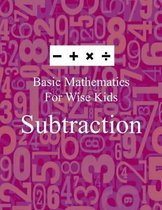 Subtraction- Basic Mathematics For Wise Kids