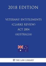 Veterans' Entitlements (Clarke Review) ACT 2004 (Australia) (2018 Edition)