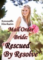 Mail Order Bride: Rescued By Resolve: A Historical Mail Order Bride Western Victorian Romance (Rescued Mail Order Brides Book 6)