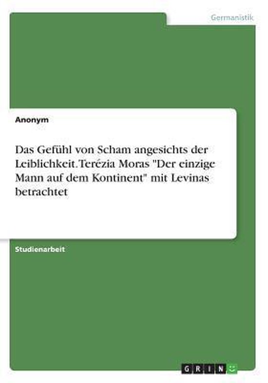 Das Gefuhl von Scham angesichts der Leiblichkeit. Terezia Moras Der einzige Mann auf dem Kontinent mit Levinas betrachtet