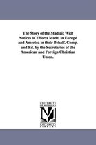 The Story of the Madiai; With Notices of Efforts Made, in Europe and America in Their Behalf. Comp. and Ed. by the Secretaries of the American and for