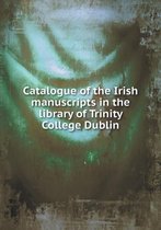 Catalogue of the Irish manuscripts in the library of Trinity College Dublin