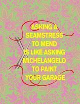 Asking a Seamstress to Mend Is Like Asking Michelangelo to Paint Your Garage