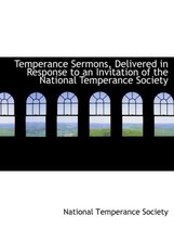 Temperance Sermons, Delivered in Response to an Invitation of the National Temperance Society