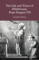 The Life and Times of Hildebrand, Pope Gregory VII