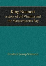 King Noanett a story of old Virginia and the Massachusetts Bay