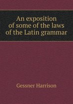 An exposition of some of the laws of the Latin grammar