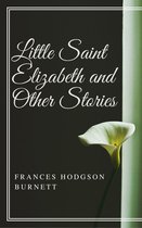 Annotated Frances Hodgson Burnett - Little Saint Elizabeth and Other Stories (Annotated)