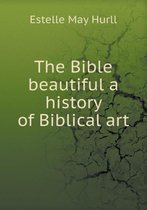 The Bible beautiful a history of Biblical art