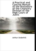 A Practical and Concise Manual of the Procedure of the Chancery Division of the High Court of Justic