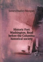 Historic Fort Washington. Read before the Columbia historical society