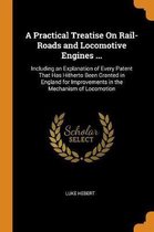 A Practical Treatise on Rail-Roads and Locomotive Engines ...