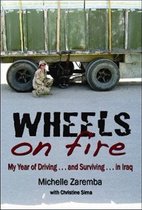 Wheels on Fire: My Years of Driving... and Surviving... in Iraq