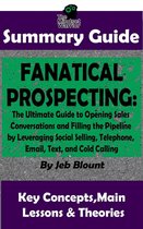 Fanatical Prospecting: The Ultimate Guide to Opening Sales Conversations and Filling the Pipeline by Leveraging Social Selling, Telephone, Email, Text...: BY Jeb Blount | The MW Summary Guide
