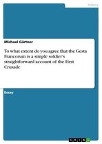 To what extent do you agree that the Gesta Francorum is a simple soldier's straightforward account of the First Crusade