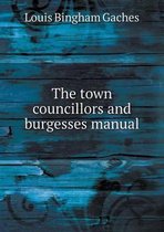 The town councillors and burgesses manual