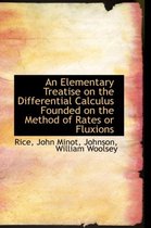 An Elementary Treatise on the Differential Calculus Founded on the Method of Rates or Fluxions