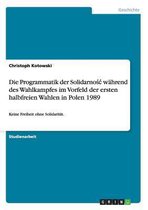 Die Programmatik der Solidarnośc wahrend des Wahlkampfes im Vorfeld der ersten halbfreien Wahlen in Polen 1989