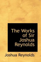 The Works of Sir Joshua Reynolds