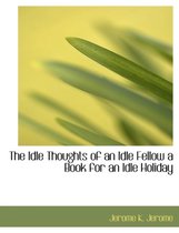 The Idle Thoughts of an Idle Fellow a Book for an Idle Holiday