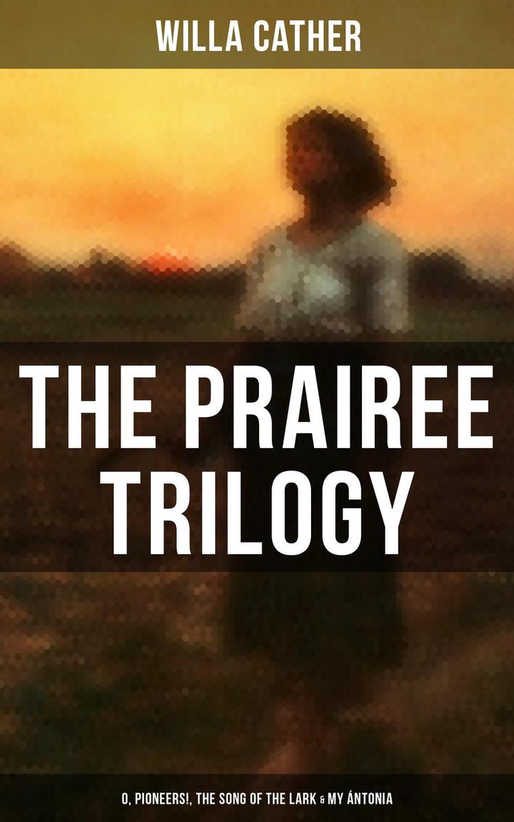 Omslag van THE PRAIREE TRILOGY: O, Pioneers!, The Song of the Lark & My Ántonia
