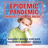 Epidemic, Pandemic, Should I Call the Medic? Biology Books for Kids Children's Biology Books