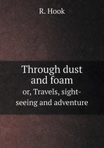 Through dust and foam or, Travels, sight-seeing and adventure