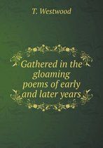 Gathered in the gloaming poems of early and later years