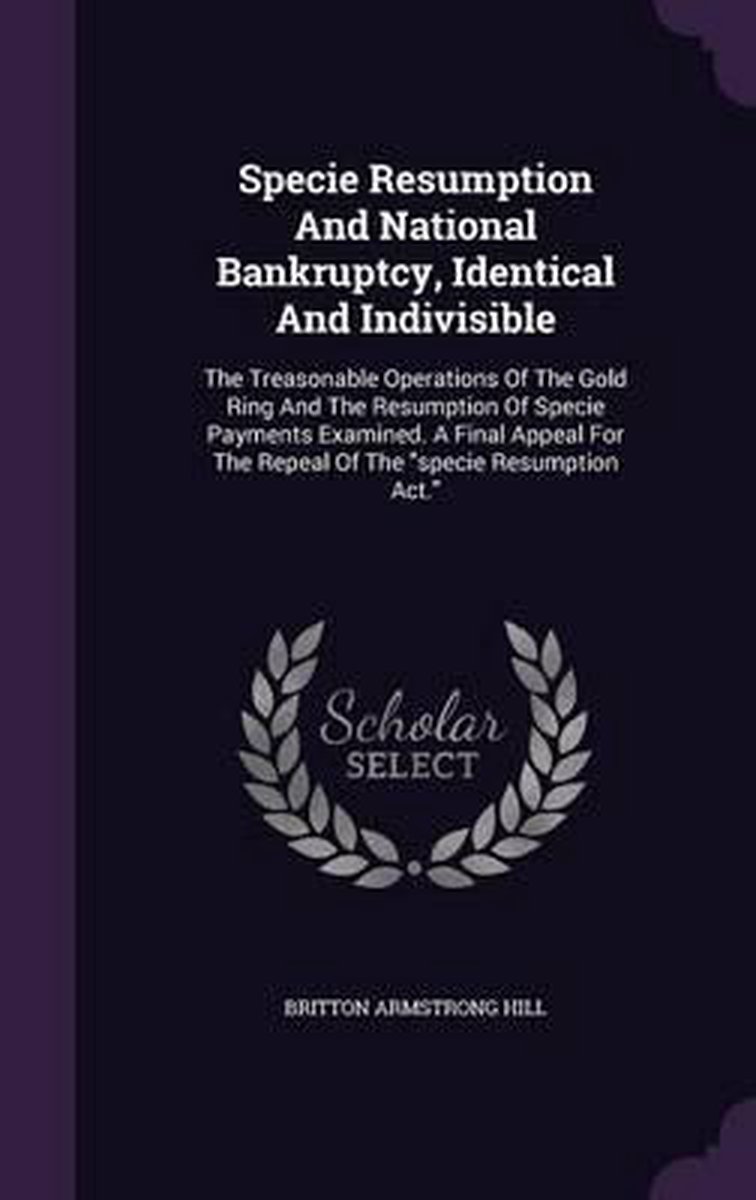 Specie Resumption And National Bankruptcy, Identical And Indivisible van Britton Armstrong Hill