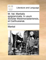 M. Val. Martialis Epigrammata. in Usum Schol] Westmonasteriensis, Et Carthusian].